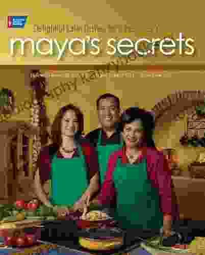 Maya s Secrets: 100 Delightful Latin Dishes for a Healthier You