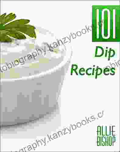 Dip Recipes: 101 Delicious Dips Appetizer Dips To Make Your Mouth Water