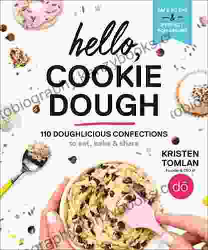 Hello Cookie Dough: 110 Doughlicious Confections To Eat Bake Share