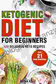 Ketogenic Diet For Beginners: 120 Delicious Keto Recipes Incl 21 Days Challenge