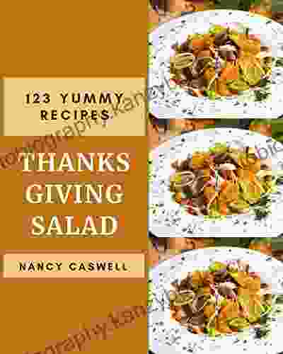 123 Yummy Thanksgiving Salad Recipes: A Yummy Thanksgiving Salad Cookbook From The Heart