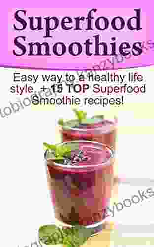 Superfood Smoothies: Superfood Smoothies Ultimata Smoothies Secrets To A Healthy Lifestyle Easy Way To A Healthy Life Style: 15 TOP Superfood Smoothies Recipes Revealed (Superfood Smoothies)