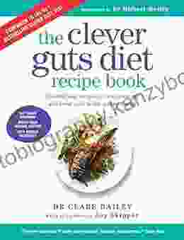 Clever Guts Diet Recipe Book: 150 Delicious Recipes To Mend Your Gut And Boost Your Health And Wellbeing