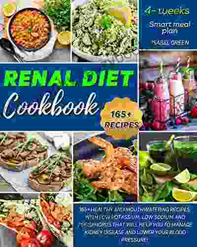 RENAL DIET COOKBOOK: 165+ Healthy And Mouthwatering Recipes With Low Potassium Low Sodium And Phosphorus That Will Help You To Manage Kidney Disease And Lower Your Blood Pressure