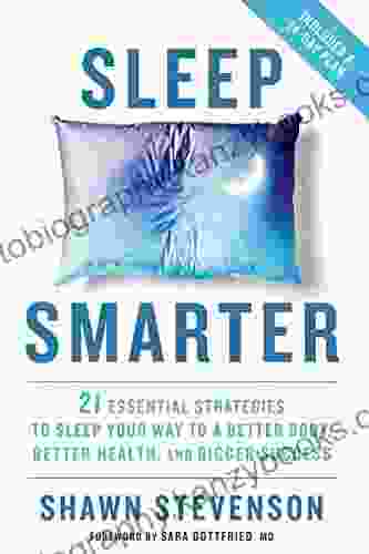 Sleep Smarter: 21 Essential Strategies To Sleep Your Way To A Better Body Better Health And Bigger Success