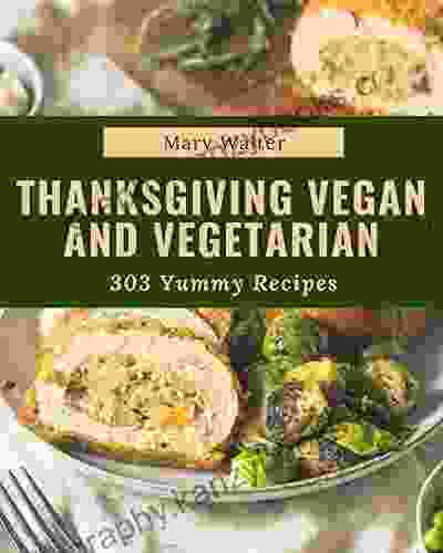 303 Yummy Thanksgiving Vegan And Vegetarian Recipes: I Love Yummy Thanksgiving Vegan And Vegetarian Cookbook