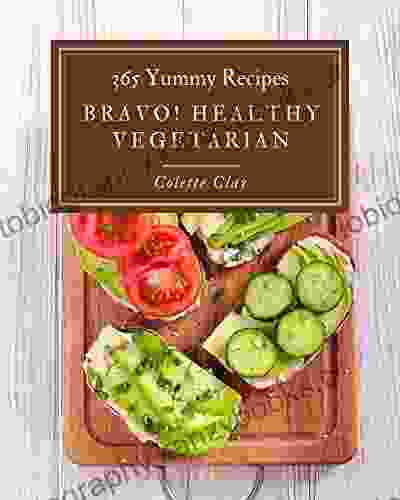 Bravo 365 Yummy Healthy Vegetarian Recipes: More Than a Yummy Healthy Vegetarian Cookbook