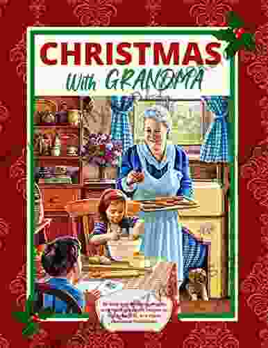 CHRISTMAS WITH GRANDMA: 80 Easy And Delicious Step By Step Holiday Season Recipes To Fry Bake Grill And Roast (Seasonal Cookbook)