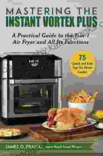 Mastering The Instant Vortex Plus: A Practical Guide To The 7 In 1 Air Fryer And All Its Functions