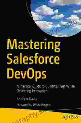 Mastering Salesforce DevOps: A Practical Guide To Building Trust While Delivering Innovation