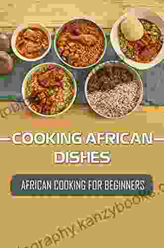 Cooking African Dishes: African Cooking For Beginners: African Cooking For Beginners