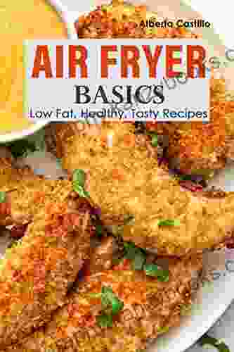 Air Fryer Basics: Low Fat Healthy Tasty Recipes