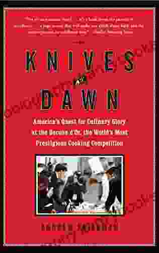 Knives At Dawn: America S Quest For Culinary Glory At The Legendary Bocuse D Or Competition