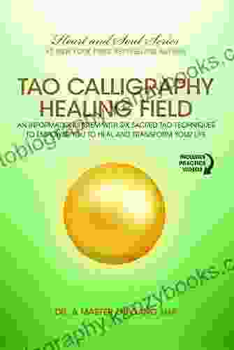 Tao Calligraphy Healing Field: An Information System with Six Sacred Tao Techniques to Empower You to Heal and Transform Your Life