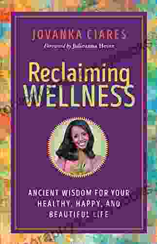 Reclaiming Wellness: Ancient Wisdom For Your Healthy Happy And Beautiful Life