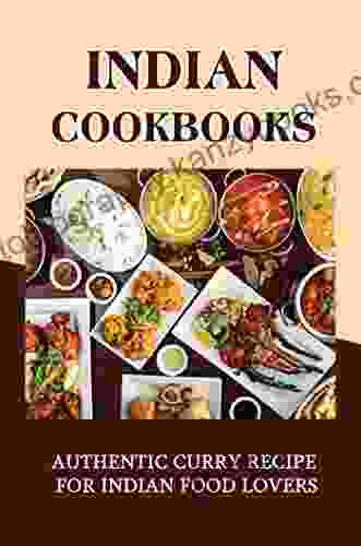 Indian Cookbooks: Authentic Curry Recipe For Indian Food Lovers