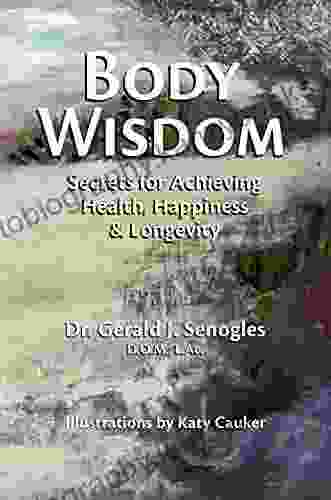 Body Wisdom: Secrets For Achieving Health Happiness Longevity