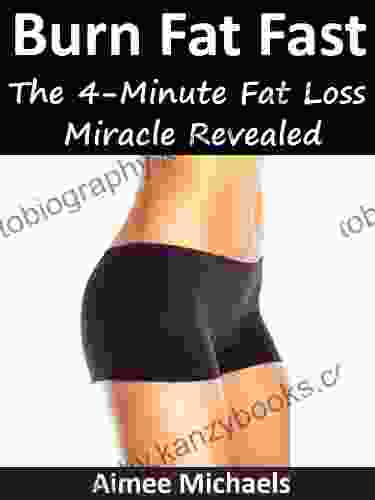 Burn Fat Fast The 4 Minute Fat Loss Miracle (The 4 Minute Fat Loss Miracle Revealed 1)