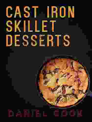 CAST IRON SKILLET DESSERTS: 40 Cast Iron Dessert Recipes (Cast Iron Cooking)