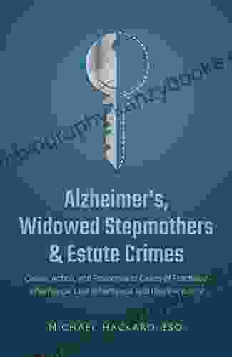 Alzheimer S Widowed Stepmothers Estate Crimes: Cause Action And Response In Cases Of Fractured Inheritance Lost Inheritance And Disinheritance