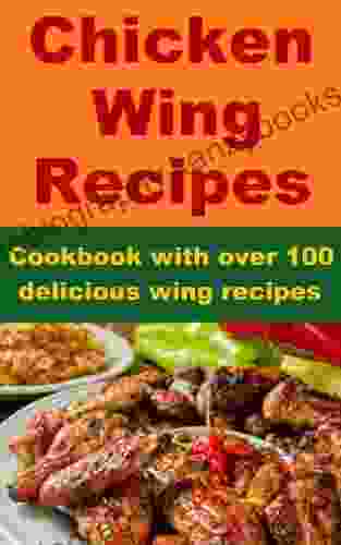 Chicken Wings Recipes Cookbook With Over 100 Delicious Wing Recipes