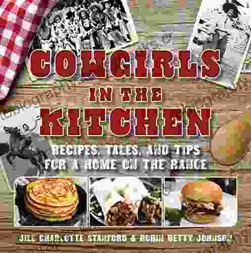 Cowgirls In The Kitchen: Recipes Tales And Tips For A Home On The Range