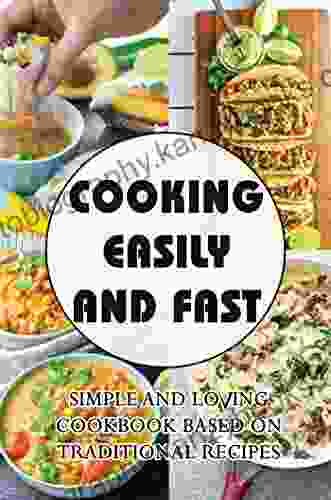 Cooking Easily And Fast: Simple And Loving Cookbook Based On Traditional Recipes