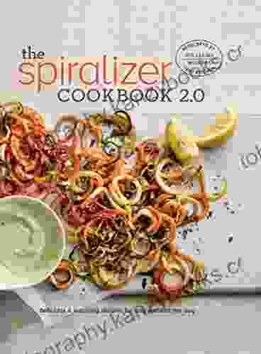 The Spiralizer Cookbook 2 0: Delicious Inspiring Recipes For Any Meal Of The Day