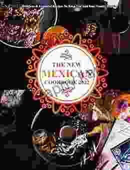 The New Mexican Cookbook 2024: Delicious Essential Recipes To Keep You And Your Family Healthy