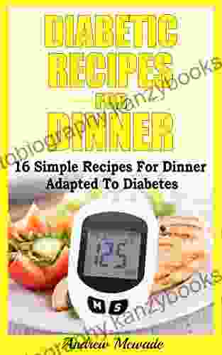 Diabetic Recipes For Dinner: 16 Simple Recipes For Dinner Adapted To Diabetes (Diabetes Diet)