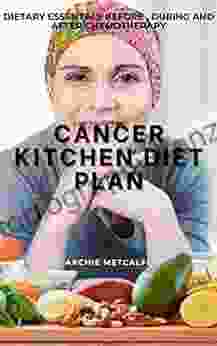 CANCER KITCHEN DIET PLAN: DIETARY ESSENTIALS BEFORE DURING AND AFTER CHEMOTHERAPY