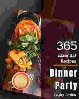 365 Essential Dinner Party Recipes: Not Just A Dinner Party Cookbook