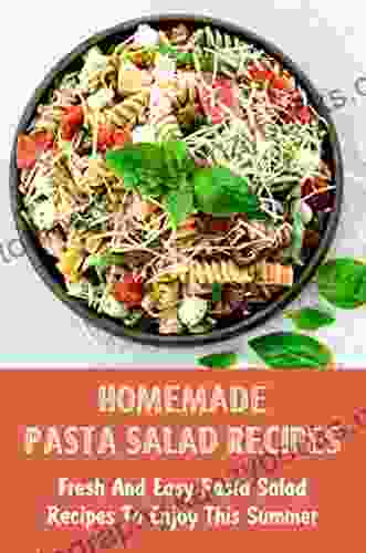 Homemade Pasta Salad Recipes: Fresh And Easy Pasta Salad Recipes To Enjoy This Summer