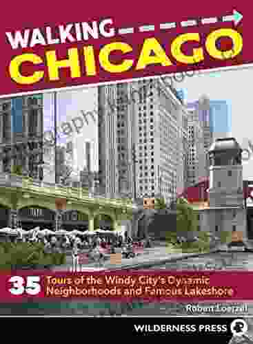 Walking Chicago: 35 Tours Of The Windy City S Dynamic Neighborhoods And Famous Lakeshore