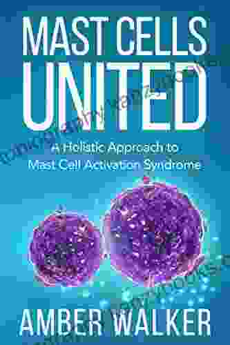 Mast Cells United: A Holistic Approach To Mast Cell Activation Syndrome