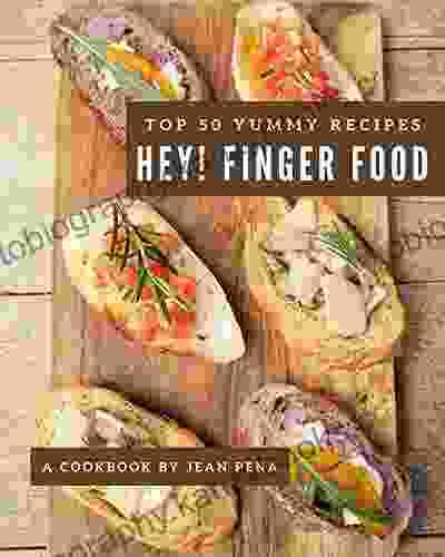 Hey Top 50 Yummy Finger Food Recipes: A Yummy Finger Food Cookbook You Will Love