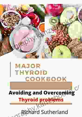 MAJOR THYROID COOKBOOK: Avoiding And Overcoming Thyroid Problems