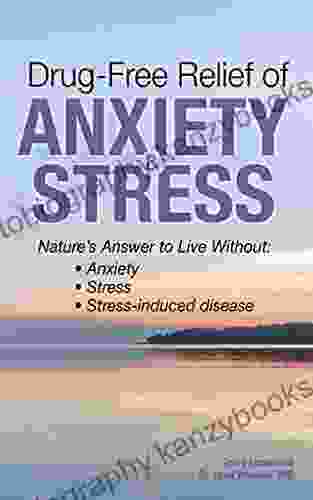 Drug Free Relief Of Anxiety Stress: Nature S Answer To Live Without: Anxiety Stress Stress Induced Disease