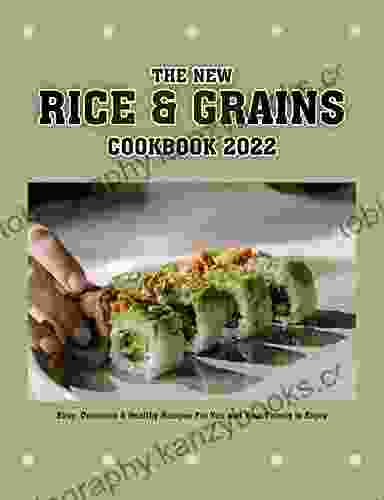 The New Rice And Grains 2024: Easy Delicious Healthy Recipes For You And Your Family To Enjoy