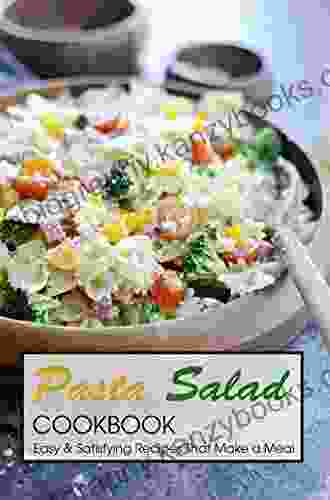 Pasta Salad Cookbook: Easy Satisfying Recipes That Make a Meal