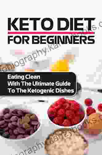 Keto Diet For Beginners: Eating Clean With The Ultimate Guide To The Ketogenic Dishes