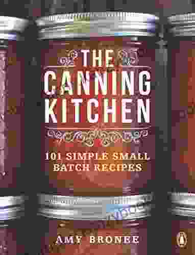 The Canning Kitchen: 101 Simple Small Batch Recipes: A Cookbook