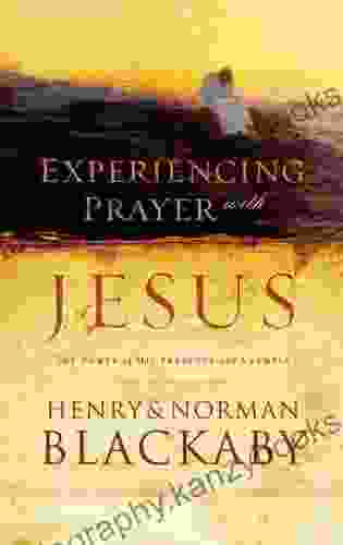 Experiencing Prayer With Jesus: The Power Of His Presence And Example