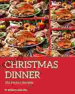 365 Perfect Christmas Dinner Recipes: Explore Christmas Dinner Cookbook NOW