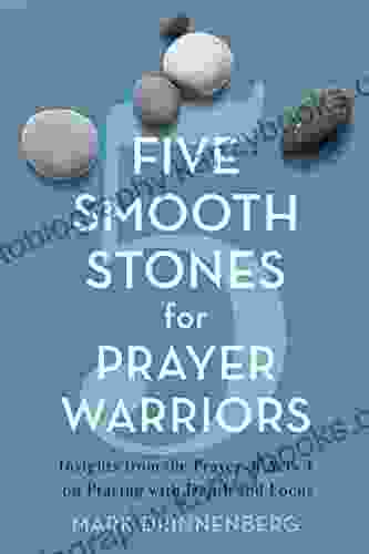 Five Smooth Stones For Prayer Warriors: Insights From The Prayer Of Acts 4 On Praying With Depth And Focus