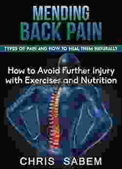 Back Pain: (Free Gift EBook Inside ) Mending Back Pain Types Of Pain And How To Heal Them Naturally (How To Avoid Further Injury With Exercises And Nutrition)