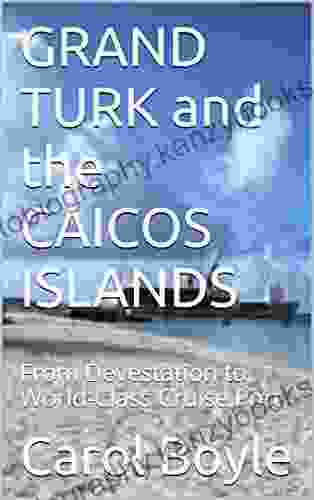 GRAND TURK and the CAICOS ISLANDS: From Devestation to World Class Cruise Port (Carol s Worldwide Cruise Port Itineraries)