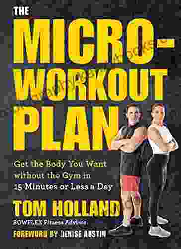 The Micro Workout Plan: Get the Body You Want without the Gym in 15 Minutes or Less a Day