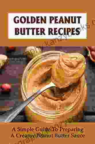 Golden Peanut Butter Recipes: A Simple Guide To Preparing A Creamy Peanut Butter Sauce