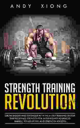 Strength Training Revolution: Grow Bigger And Stronger With The 4 Step Training System That Redefines Strength For Intermediate Advanced Barbell Powerlifting And Strength Athletes